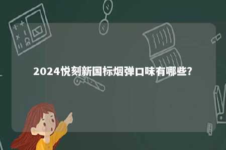 2024悦刻新国标烟弹口味有哪些？ 